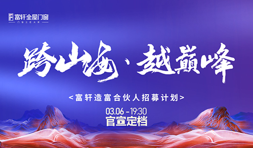 富轩门窗线上招募合伙人,共赴“跨山海·越巅峰”之旅